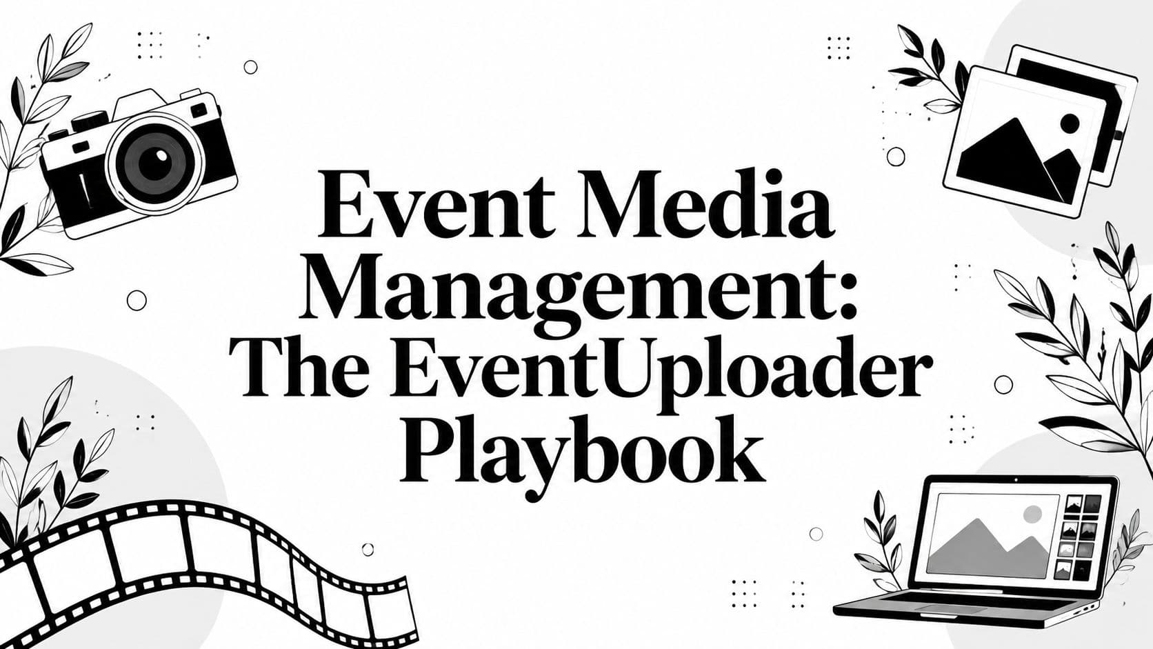 Event Media Management: The EventUploader Playbook