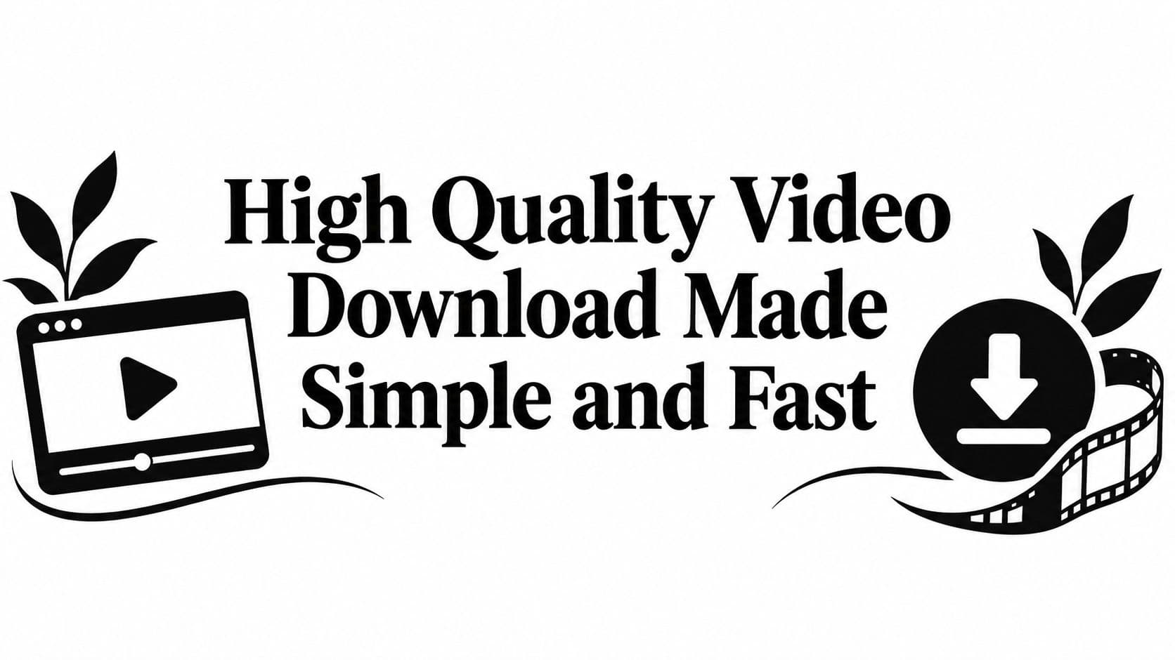 High Quality Video Download Made Simple and Fast