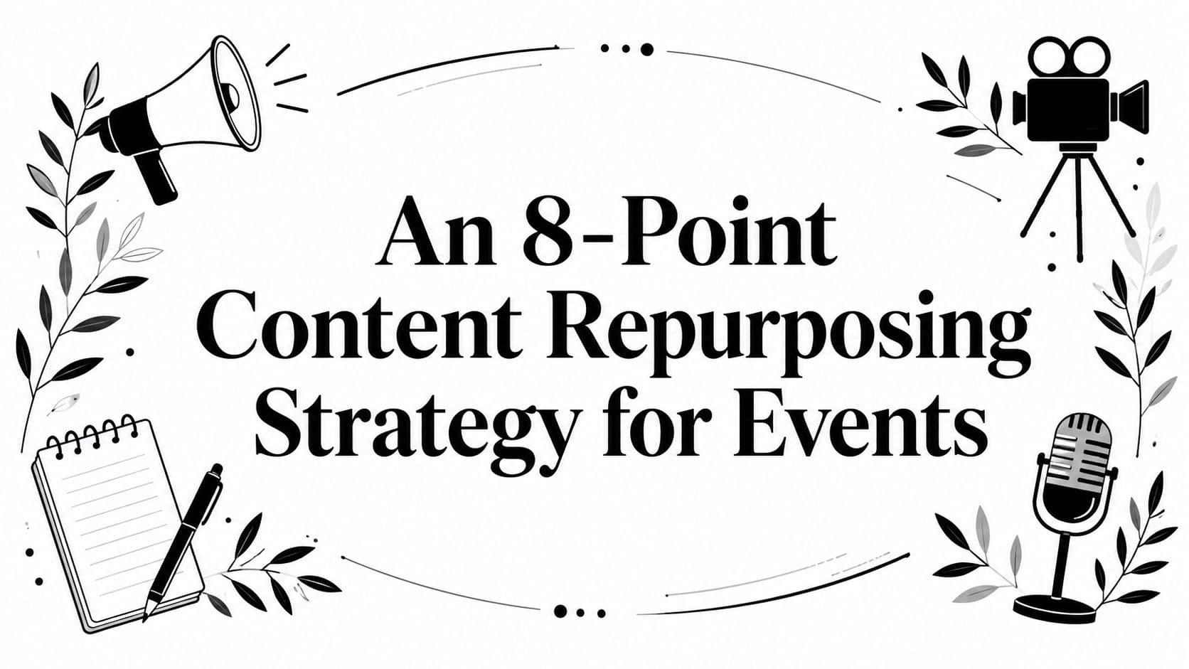 An 8-Point Content Repurposing Strategy for Events