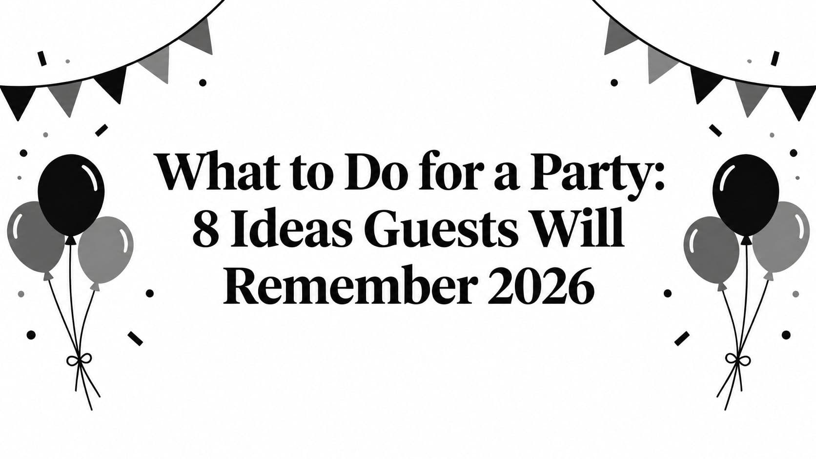 What to Do for a Party: 8 Ideas Guests Will Remember 2026